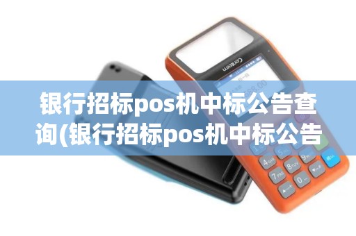 银行招标pos机中标公告查询(银行招标pos机中标公告)