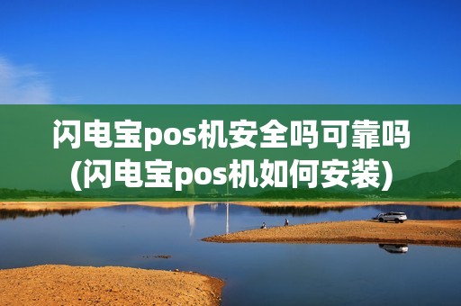 闪电宝pos机安全吗可靠吗(闪电宝pos机如何安装)