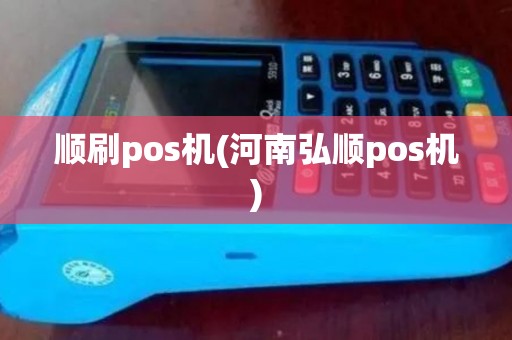 顺刷pos机(河南弘顺pos机)