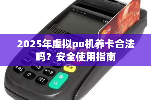 2025年虚拟po机养卡合法吗？安全使用指南