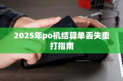 2025年po机结算单丢失重打指南