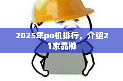2025年po机排行，介绍21家品牌