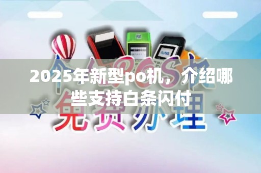 2025年新型po机，介绍哪些支持白条闪付