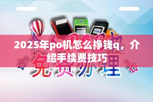 2025年po机怎么挣钱q，介绍手续费技巧