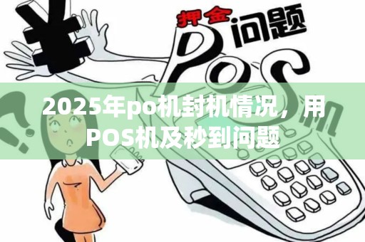 2025年po机封机情况，用POS机及秒到问题