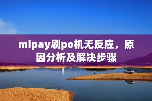 mipay刷po机无反应，原因分析及解决步骤
