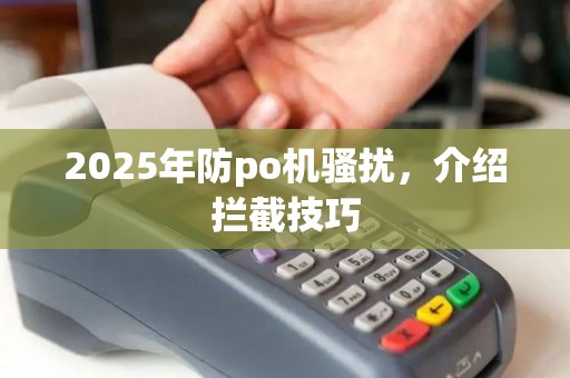 2025年防po机骚扰，介绍拦截技巧