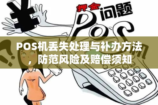 POS机丢失处理与补办方法，防范风险及赔偿须知