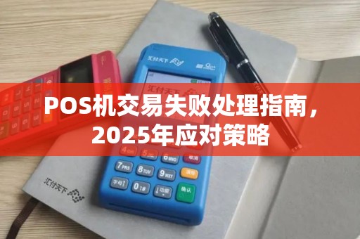POS机交易失败处理指南，2025年应对策略