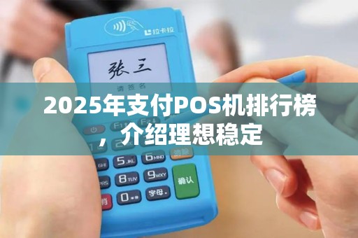 2025年支付POS机排行榜，介绍理想稳定