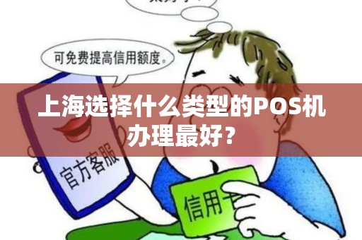 上海选择什么类型的POS机办理最好？