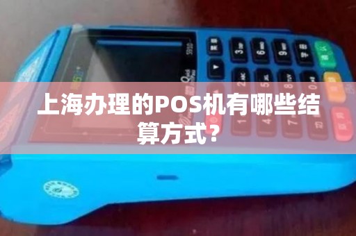 上海办理的POS机有哪些结算方式？