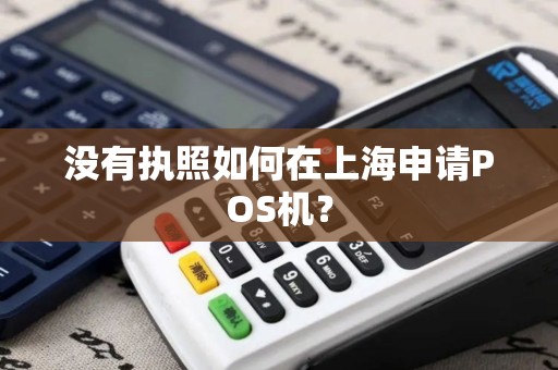 没有执照如何在上海申请POS机？