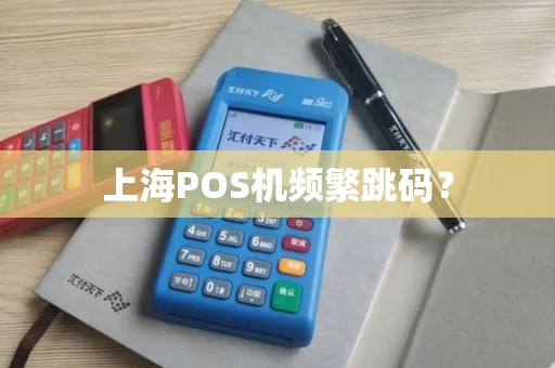 上海POS机频繁跳码？