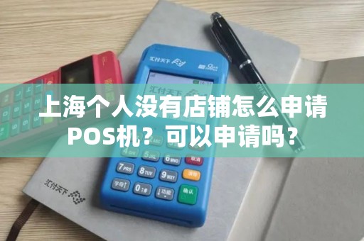 上海个人没有店铺怎么申请POS机？可以申请吗？