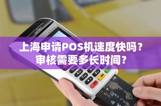 上海申请POS机速度快吗？审核需要多长时间？