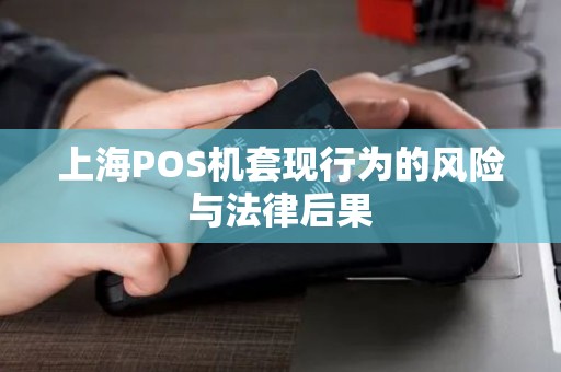 上海POS机套现行为的风险与法律后果