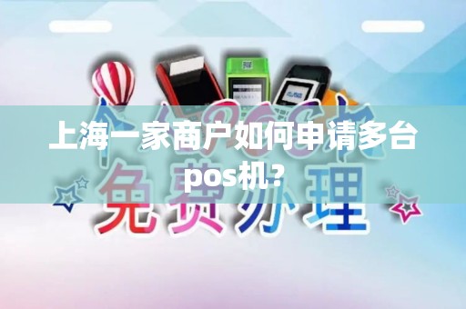 上海一家商户如何申请多台pos机？