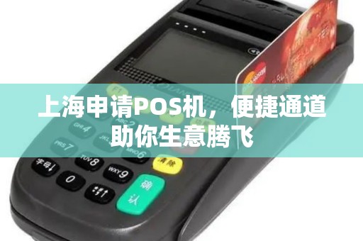 上海申请POS机，便捷通道助你生意腾飞