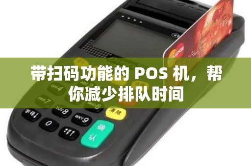 带扫码功能的 POS 机，帮你减少排队时间