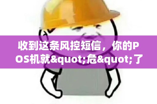 收到这条风控短信，你的POS机就"危"了！