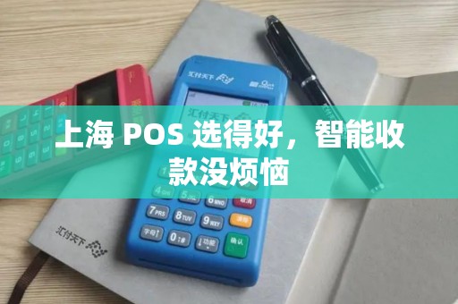 上海 POS 选得好，智能收款没烦恼