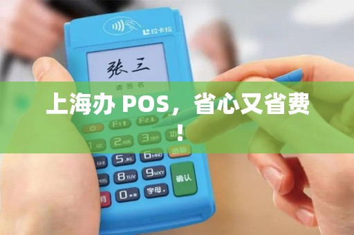 上海办 POS，省心又省费！