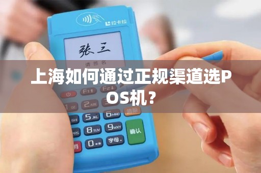 上海如何通过正规渠道选POS机？