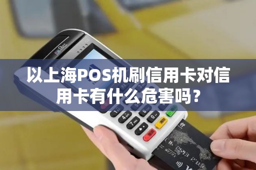 以上海POS机刷信用卡对信用卡有什么危害吗？