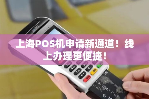 上海POS机申请新通道！线上办理更便捷！