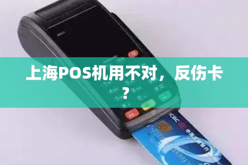 上海POS机用不对，反伤卡？