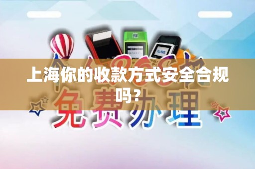 上海你的收款方式安全合规吗？