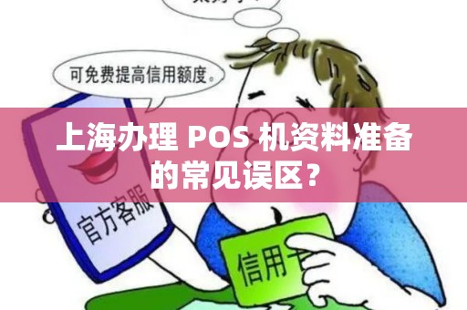 上海办理 POS 机资料准备的常见误区？