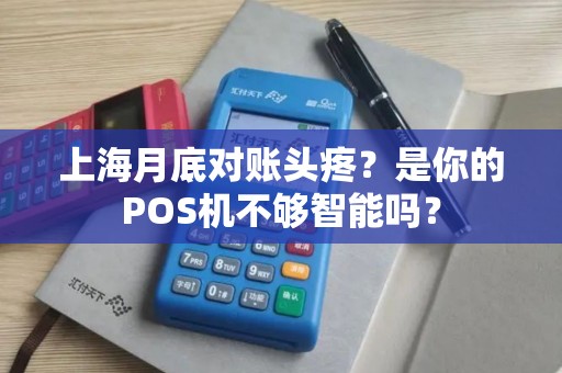 上海月底对账头疼？是你的POS机不够智能吗？
