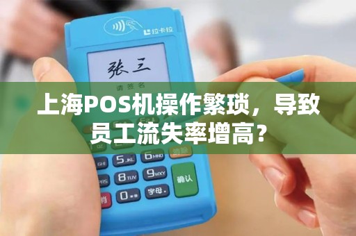 上海POS机操作繁琐，导致员工流失率增高？