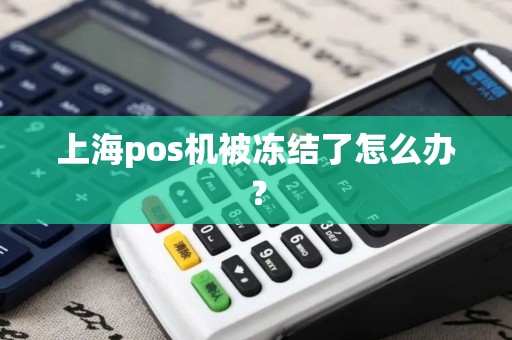 上海pos机被冻结了怎么办？