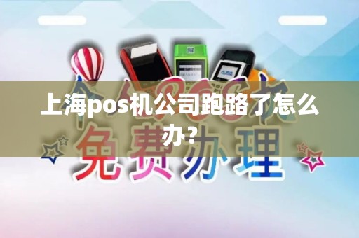 上海pos机公司跑路了怎么办？