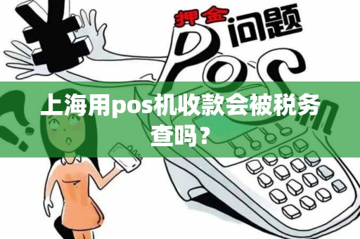 上海用pos机收款会被税务查吗？