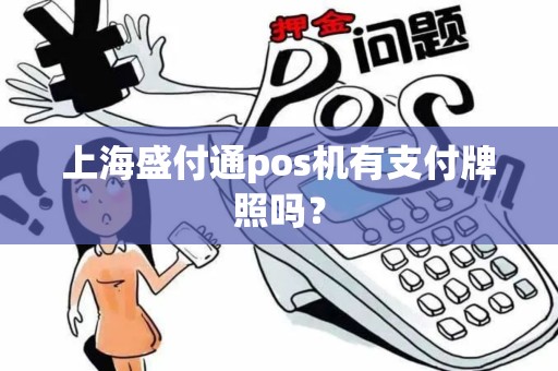 上海盛付通pos机有支付牌照吗？