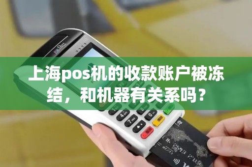 上海pos机的收款账户被冻结，和机器有关系吗？
