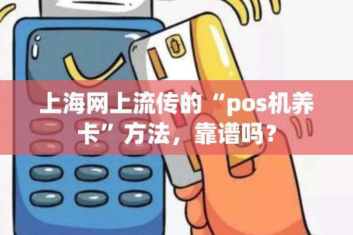 上海网上流传的“pos机养卡”方法，靠谱吗？
