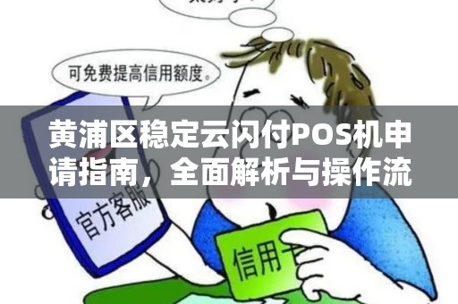 黄浦区稳定云闪付POS机申请指南，全面解析与操作流程
