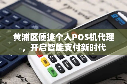 黄浦区便捷个人POS机代理，开启智能支付新时代