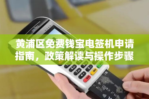 黄浦区免费钱宝电签机申请指南，政策解读与操作步骤详解