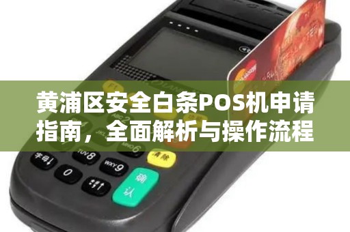 黄浦区安全白条POS机申请指南，全面解析与操作流程