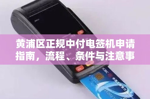黄浦区正规中付电签机申请指南，流程、条件与注意事项