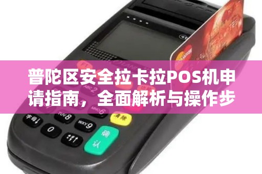 普陀区安全拉卡拉POS机申请指南，全面解析与操作步骤