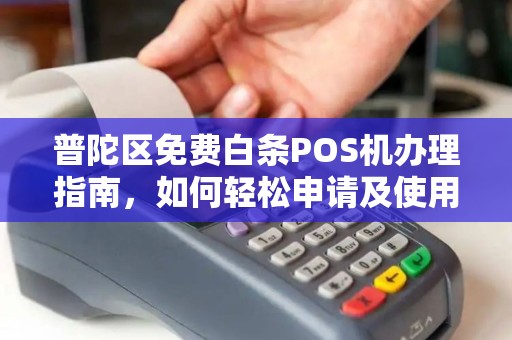 普陀区免费白条POS机办理指南，如何轻松申请及使用