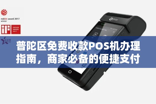 普陀区免费收款POS机办理指南，商家必备的便捷支付解决方案