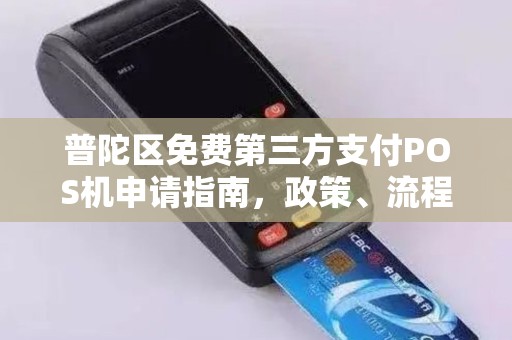 普陀区免费第三方支付POS机申请指南，政策、流程与优势解析